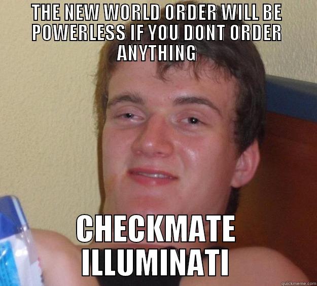 THE NEW WORLD ORDER WILL BE POWERLESS IF YOU DONT ORDER ANYTHING CHECKMATE ILLUMINATI 10 Guy