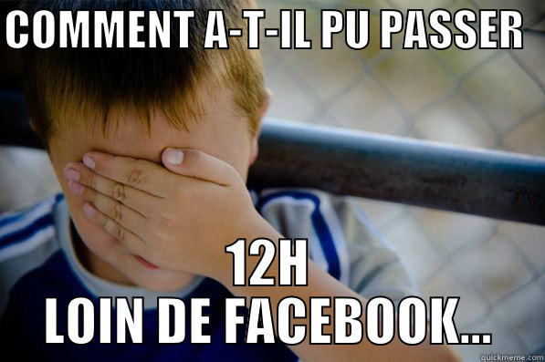 COMMENT A-T-IL PU PASSER   12H LOIN DE FACEBOOK... Confession kid