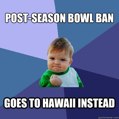 Post-season bowl ban goes to hawaii instead - Post-season bowl ban goes to hawaii instead  Success Kid