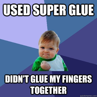 Used Super glue didn't glue my fingers together - Used Super glue didn't glue my fingers together  Success Kid