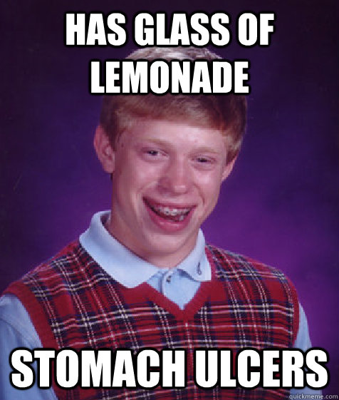 has glass of lemonade stomach ulcers - has glass of lemonade stomach ulcers  Bad Luck Brian