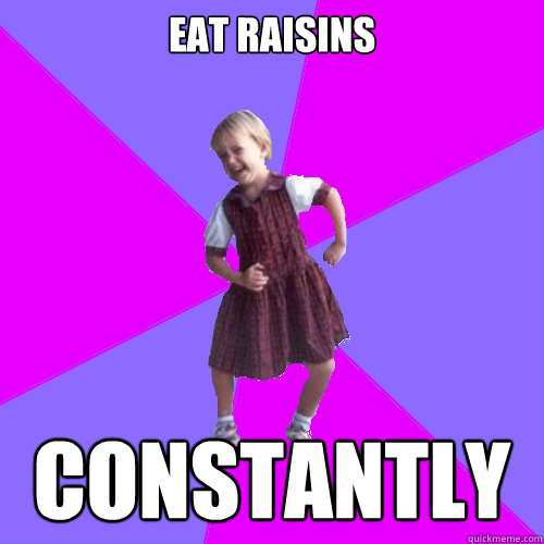 eat raisins constantly - eat raisins constantly  Socially awesome kindergartener