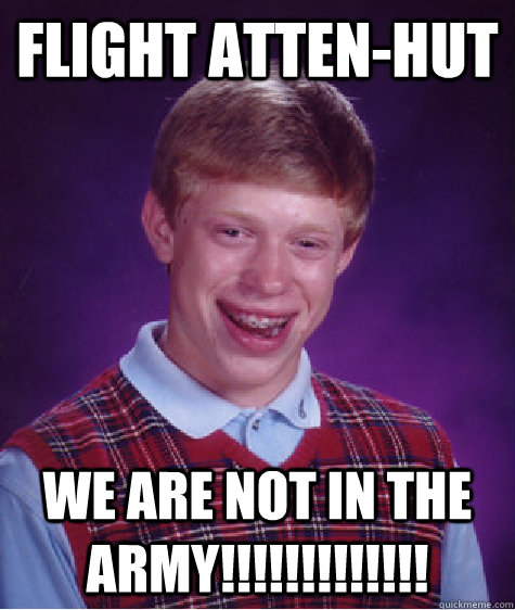 Flight atten-hut We are not in the army!!!!!!!!!!!!!  Bad Luck Brian