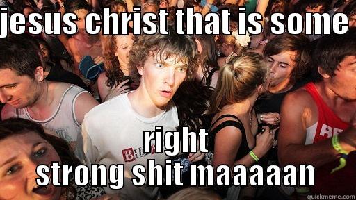 stig of the dumps says ......... - JESUS CHRIST THAT IS SOME  RIGHT STRONG SHIT MAAAAAN Sudden Clarity Clarence