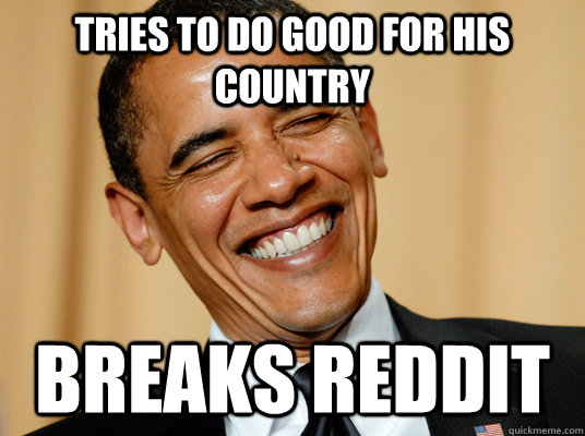 Tries to do good for his country Breaks reddit  Laughing Obama