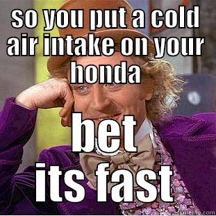 SO YOU PUT A COLD AIR INTAKE ON YOUR HONDA BET ITS FAST Condescending Wonka