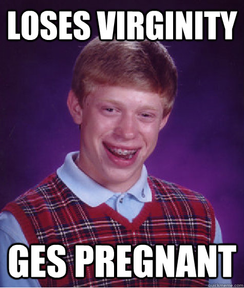 loses virginity ges pregnant  Bad Luck Brian