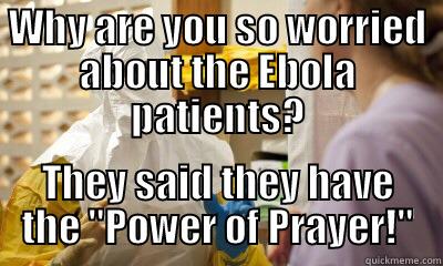 Praying for Ebola - WHY ARE YOU SO WORRIED ABOUT THE EBOLA PATIENTS? THEY SAID THEY HAVE THE 