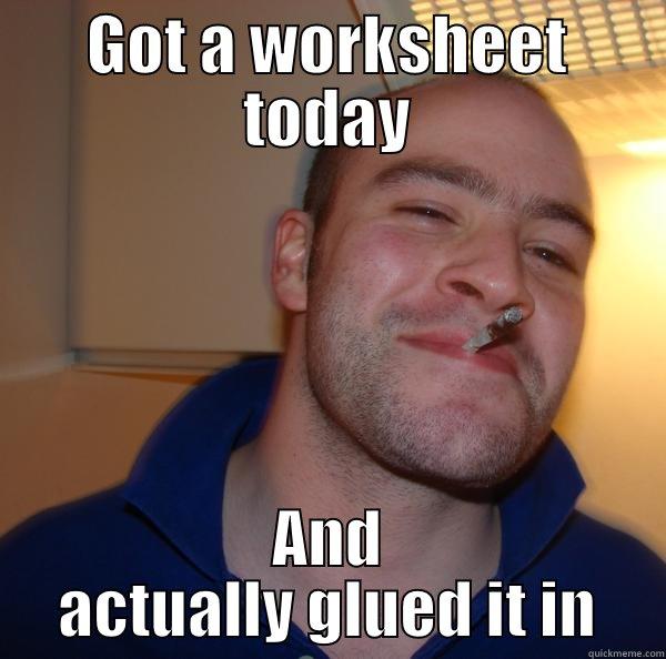 worksheet meme - GOT A WORKSHEET TODAY AND ACTUALLY GLUED IT IN Good Guy Greg 