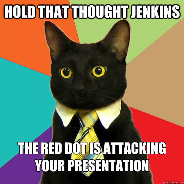 Hold that thought Jenkins The red dot is attacking your presentation - Hold that thought Jenkins The red dot is attacking your presentation  Business Cat