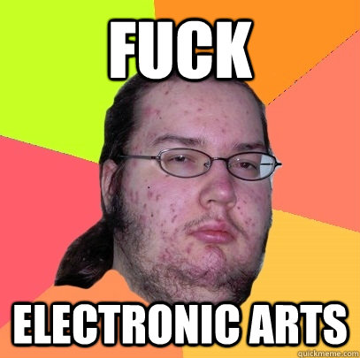 FUCK ELECTRONIC ARTS - FUCK ELECTRONIC ARTS  Butthurt Dweller