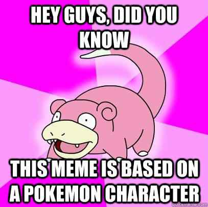 hey guys, did you know this meme is based on a pokemon character  