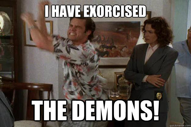 I Have Exorcised the Demons! - I Have Exorcised the Demons!  Ace Ventura Demons