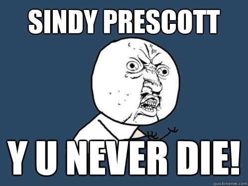 sindy prescott y u never die!  Y U No