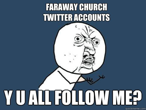 Faraway Church 
twitter accounts y u all follow me?  Y U No