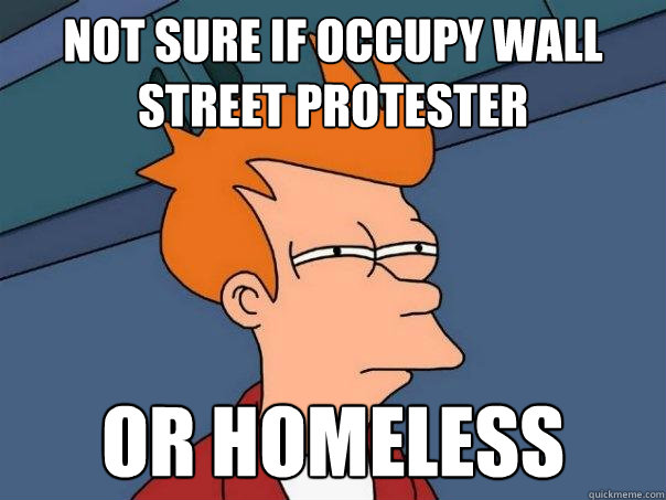 Not sure if Occupy Wall Street protester Or homeless  Futurama Fry