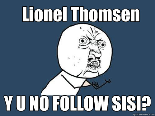 Lionel Thomsen Y U NO FOLLOW SISI?  Y U No