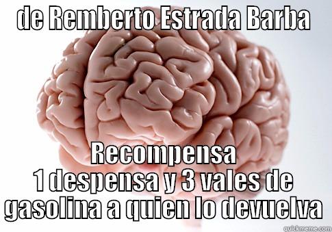 DE REMBERTO ESTRADA BARBA RECOMPENSA 1 DESPENSA Y 3 VALES DE GASOLINA A QUIEN LO DEVUELVA Scumbag Brain