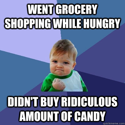 went grocery shopping while hungry didn't buy ridiculous amount of candy  Success Kid