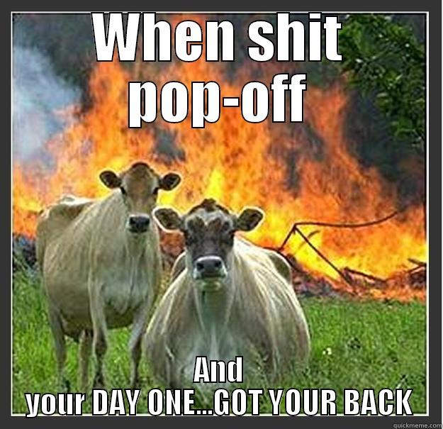 WHEN SHIT POP-OFF AND YOUR DAY ONE...GOT YOUR BACK Evil cows