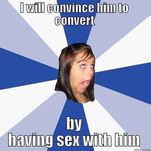 hahahahahaha wtf man dudeeee - I WILL CONVINCE HIM TO CONVERT BY HAVING SEX WITH HIM Annoying Facebook Girl