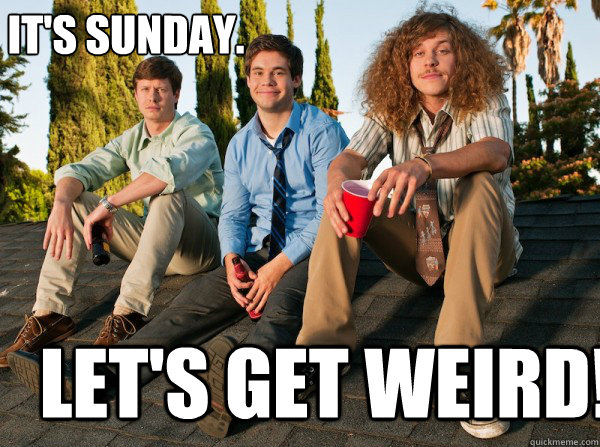 It's Sunday.  Let's get weird!  Workaholics