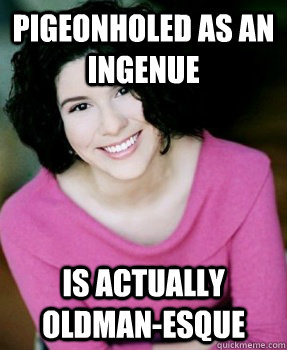 pigeonholed as an ingenue is actually Oldman-esque - pigeonholed as an ingenue is actually Oldman-esque  the reluctant ingenue