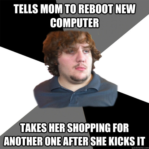 tells mom to reboot new computer takes her shopping for another one after she kicks it  Family Tech Support Guy