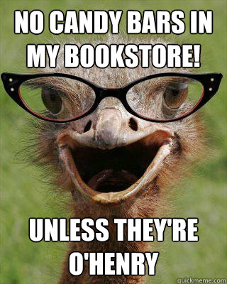 No Candy bars in my bookstore! Unless they're O'Henry  Judgmental Bookseller Ostrich