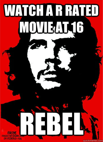 Watch a R Rated movie at 16 REBEl  