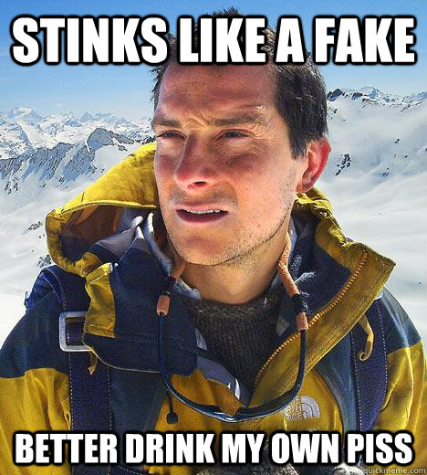 STINKS LIKE A FAKE BETTER DRINK MY OWN PISS  Bear Grylls