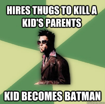 Hires thugs to kill a kid's Parents Kid becomes batman  Helpful Tyler Durden