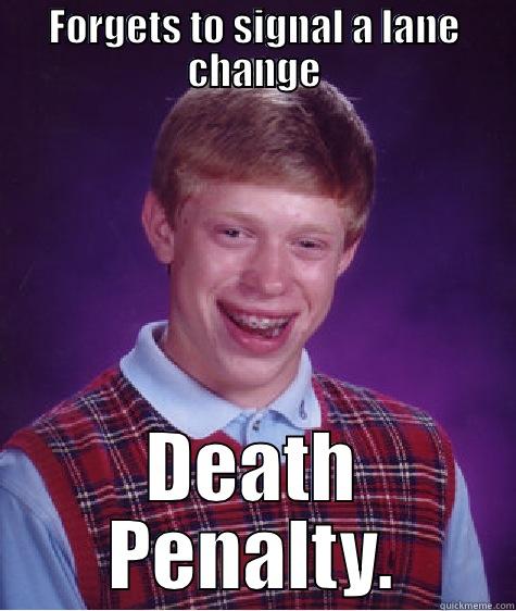 Turn signals. Turn signals everywhere - FORGETS TO SIGNAL A LANE CHANGE DEATH PENALTY. Bad Luck Brian