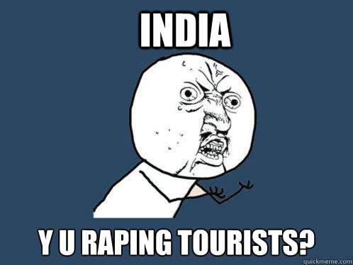 india y u raping tourists?  Y U No