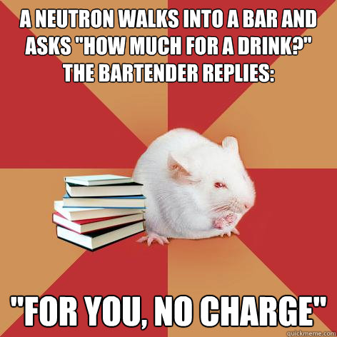 a neutron walks into a bar and asks 