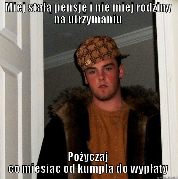 MIEJ STAŁĄ PENSJĘ I NIE MIEJ RODZINY NA UTRZYMANIU POŻYCZAJ CO MIESIĄC OD KUMPLA DO WYPŁATY Scumbag Steve