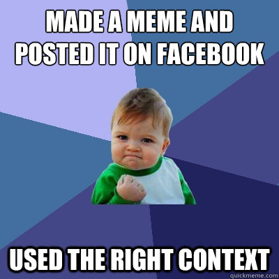 made a meme and posted it on facebook used the right context  Success Kid