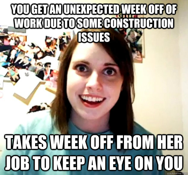 you-get-an-unexpected-week-off-of-work-due-to-some-construction-issues-takes-week-off-from-her