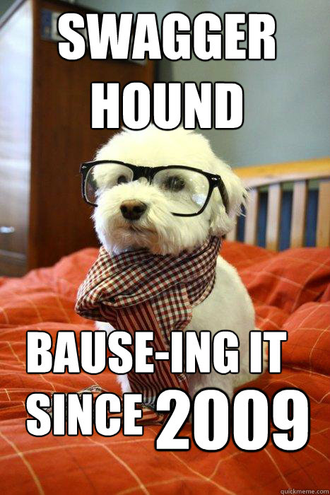 swagger hound bause-ing it since 2009  Hipster Dog