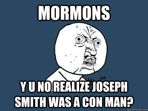 mormons y u no realize Joseph Smith was a con man?  - mormons y u no realize Joseph Smith was a con man?   Y U No