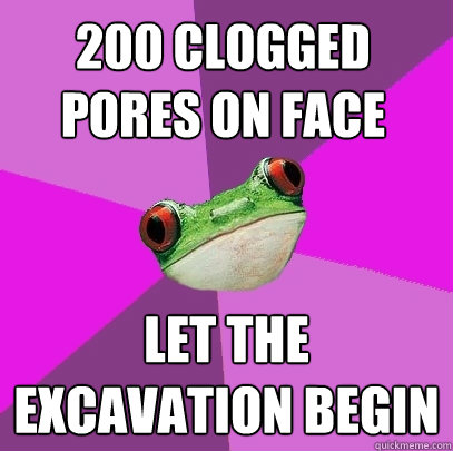 200 clogged pores on face let the excavation begin  Foul Bachelorette Frog