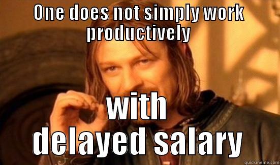 ONE DOES NOT SIMPLY WORK PRODUCTIVELY WITH DELAYED SALARY Boromir