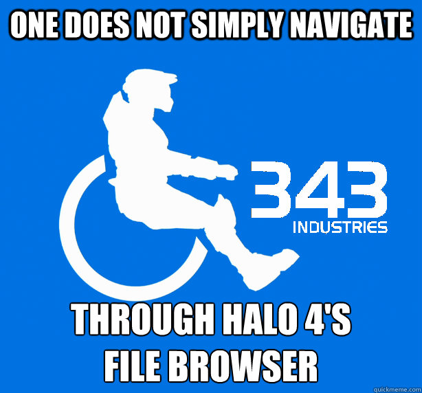 One does not simply navigate through Halo 4's
file browser  343 Logic