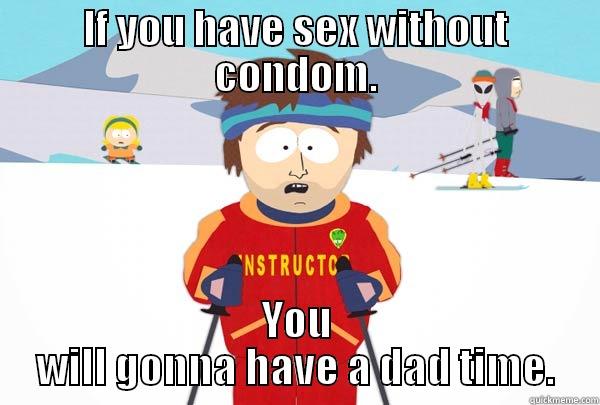 IF YOU HAVE SEX WITHOUT CONDOM. YOU WILL GONNA HAVE A DAD TIME. Super Cool Ski Instructor