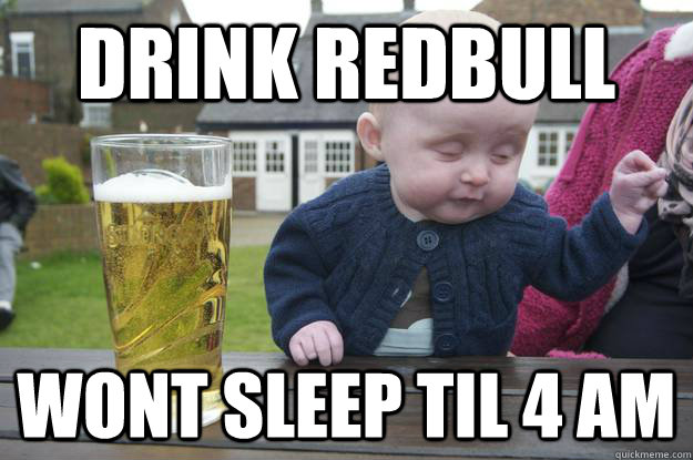 drink redbull wont sleep til 4 am - drink redbull wont sleep til 4 am  drunk baby