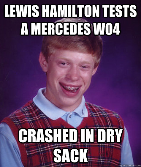 Lewis Hamilton tests a mercedes w04 crashed in dry sack  Bad Luck Brian