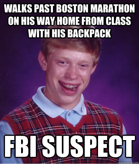 Walks past Boston marathon on his way home from class with his backpack fbi suspect  Bad Luck Brian