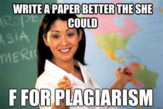 Write a paper better the she could f for Plagiarism
 - Write a paper better the she could f for Plagiarism
  Unhelpful High School Teacher