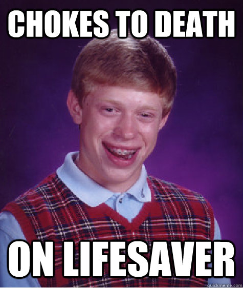 chokes to death on lifesaver  Bad Luck Brian