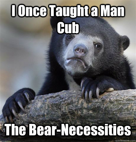 I Once Taught a Man Cub The Bear-Necessities - I Once Taught a Man Cub The Bear-Necessities  Confession Bear